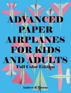 USED-Advanced Paper Airplanes For Kids and Adults: Full Color Edition by Andrew R Thorne (Paperback)