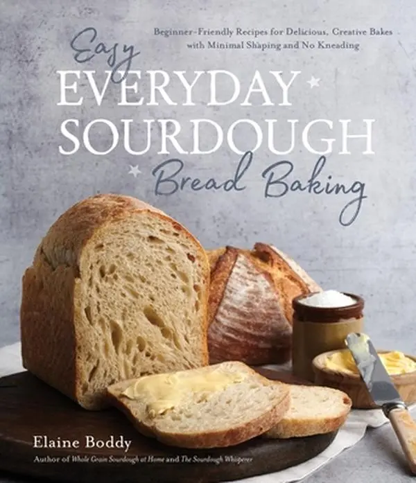 Sourdough Cookbook: Easy Everyday Sourdough Bread Baking, Beginner-Friendly Recipes for Delicious Creative Bakes, Minimal Shaping, No Kneading - Elaine Boddy, Paperback