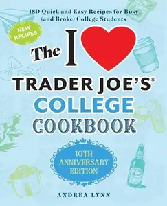 USED-The I Love Trader Joe's College Cookbook: 10th Anniversary Edition: 180 Quick and Easy Recipes for Busy (and Broke) College Students by Lynn, Andrea (Paperback)
