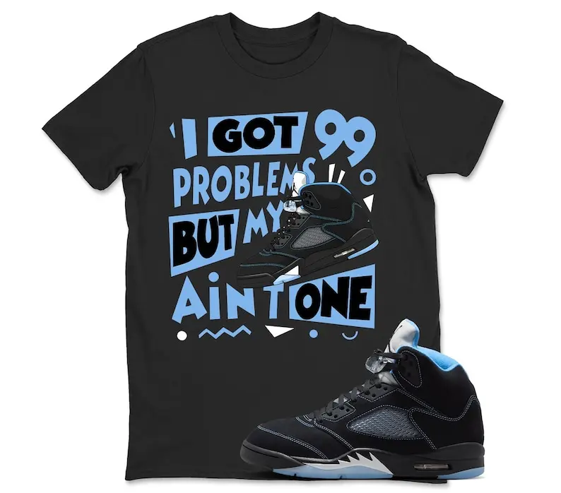AJ5 Black Uni Blue Matching T Shirt, I Got 99 Problems Graphic Shirt, 90s Hip Hop Tee, Gift For Women and Man, Unisex T-Shirt, Sneaker Head Gift