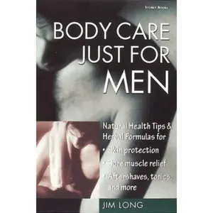 USED-Body Care Just for Men: Nautual Health Tips & Herbal Formulas for Skin Protection, Sore Muscle Relief, Aftershaves, Tonics, and More by Jim Long (Paperback)