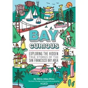 USED-Bay Curious: Exploring the Hidden True Stories of the San Francisco Bay Area by Allen-Price, Olivia (Paperback)