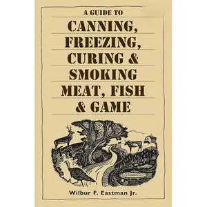 A Guide to Canning, Freezing, Curing & Smoking Meat, Fish & Game Paperback – Illustrated, August 15, 2002