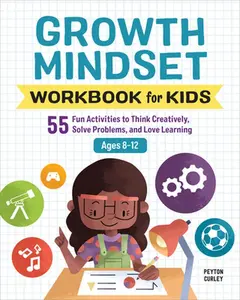 Growth Mindset Workbook for Kids: 55 Fun Activities to Think Creatively, Solve Problems, and Love Learning -- Peyton Curley, Paperback