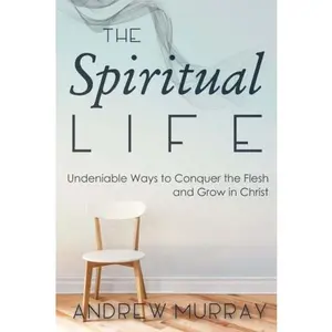 USED-The Spiritual Life: Undeniable Ways to Conquer the Flesh and Grow in Christ by Andrew Murray (Paperback)
