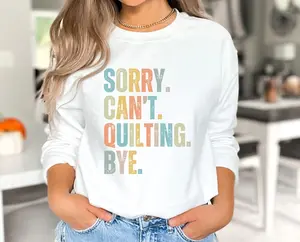 Sorry Cant quilting bye sweatshirt, Quilter Gift | Sewing Shirt | Mom Quilt Gift | Quilt T-Shirt | Sewing Gift | Gift For Mother Day