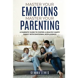 Master Your Emotions, Master Your Parenting: A Parents' Guide to Foster a Healthy Happy Family with Emotional Intelligence Paperback – June 21, 2024