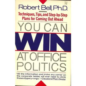 USED-You Can Win at Office Politics: Techniques, Tips,and Step-By-Step Plans for Coming Out Ahead by Robert I. Bell (Paperback)