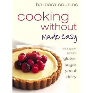 USED-Cooking Without Made Easy: Recipes Free from Added Gluten, Sugar, Yeast, and Dairy Produce by Barbara Cousins (Paperback)