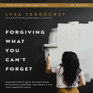 Forgiving What You Can't Forget Bible Study Guide plus Streaming Video: Discover How to Move On, Make Peace with Painful Memories