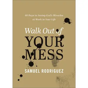 USED-Walk Out of Your Mess: 40 Days to Seeing God's Miracles at Work in Your Life by Rodriguez, Samuel (Hardcover)
