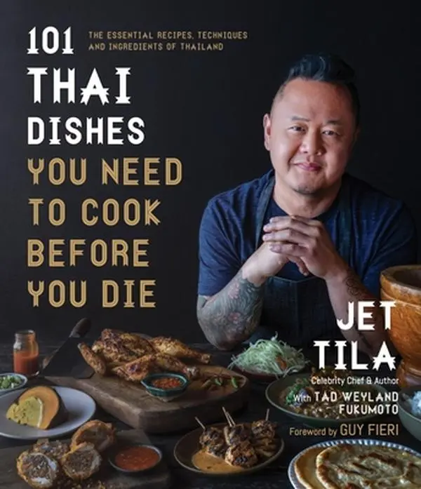 101 Thai Dishes You Need to Cook Before You Die: The Essential Recipes, Techniques and Ingredients of Thailand -- Jet Tila, Paperback