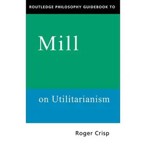 USED-Routledge Philosophy GuideBook to Mill on Utilitarianism by Crisp, Roger (Paperback)