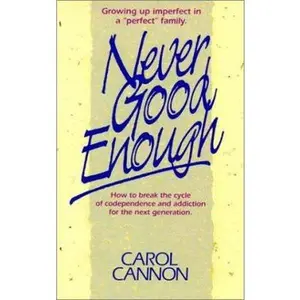 USED-Never Good Enough: Growing Up Imperfect in a Perfect Family : How to Break the Cycle of Codependence and Addiction for the Next Generation by Carol Agnes Cannon (Paperback)