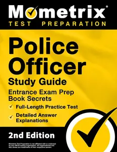 Police Officer Exam Study Guide: Police Entrance Prep Book Secrets, Full-Length Practice Test, Detailed Answer Explanations: [2nd Edition]