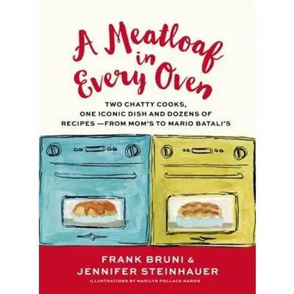 USED-A Meatloaf in Every Oven: Two Chatty Cooks, One Iconic Dish and Dozens of Recipes - From Mom's to Mario Batali's by Bruni, Frank (Hardcover)