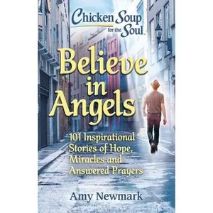USED-Chicken Soup for the Soul: Believe in Angels: 101 Inspirational Stories of Hope, Miracles and Answered Prayers by Newmark, Amy (Paperback)