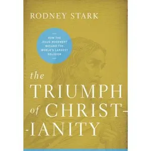 USED-The Triumph of Christianity: How the Jesus Movement Became the World's Largest Religion by Stark, Rodney (Hardcover)