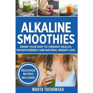 USED-Alkaline Smoothies: Drink Your Way to Vibrant Health, Massive Energy and Natural Weight Loss by Tuchowska, Marta (Paperback)