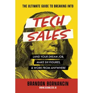 The Ultimate Guide to Breaking Into Tech Sales: Land Your Dream Job, Make Six Figures, & Work From Anywhere Hardcover – December 27, 2022