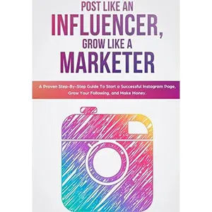 USED-Post Like an Influencer, Grow Like a Marketer: A Proven Step-By-Step Guide To Start a Successful Instagram Page, Grow Your Following, and Make Money. by Justin Monsanto (Paperback)