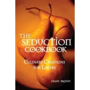 USED-The Seduction Cookbook: Culinary Creations for Lovers by Brown, Diane (Paperback)