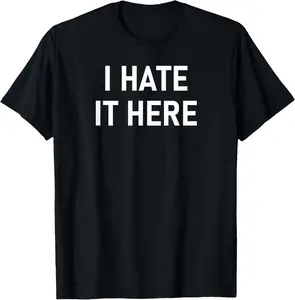 I Hate It Here, Funny, Joke, Sarcastic, Family T-Shirt