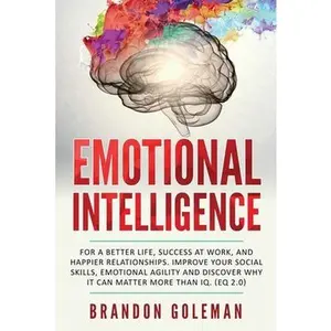 USED-Emotional Intelligence: For a Better Life, success at work, and happier relationships. Improve Your Social Skills, Emotional Agility and Discover Why by Goleman, Brandon (Paperback)