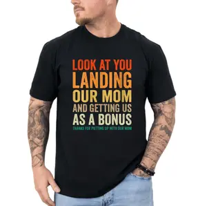 Look At You Landing Our Mom And Getting Us As A Bonus Shirt, Fathers Day Gift For Step Dad, Bonus Dad T-shirt, Father's Day Apparel, Funny Dad Tee