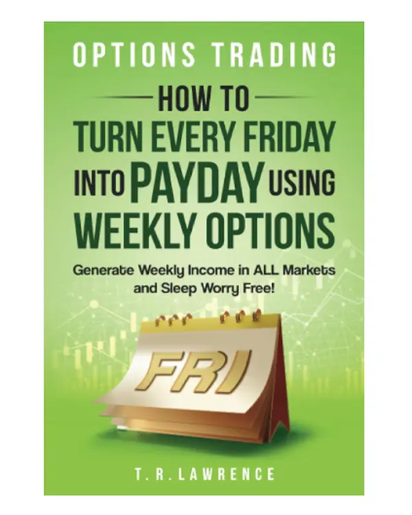 Options Trading: How to Turn Every Friday into Payday Using Weekly Options! Generate Weekly Income in ALL Markets and Sleep Worry-Free! - Paperback