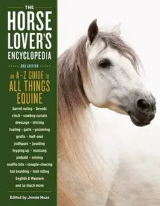 USED-The Horse-Lover's Encyclopedia, 2nd Edition: A-Z Guide to All Things Equine: Barrel Racing, Breeds, Cinch, Cowboy Curtain, Dressage, Driving, Foaling, by Haas, Jessie (Paperback)