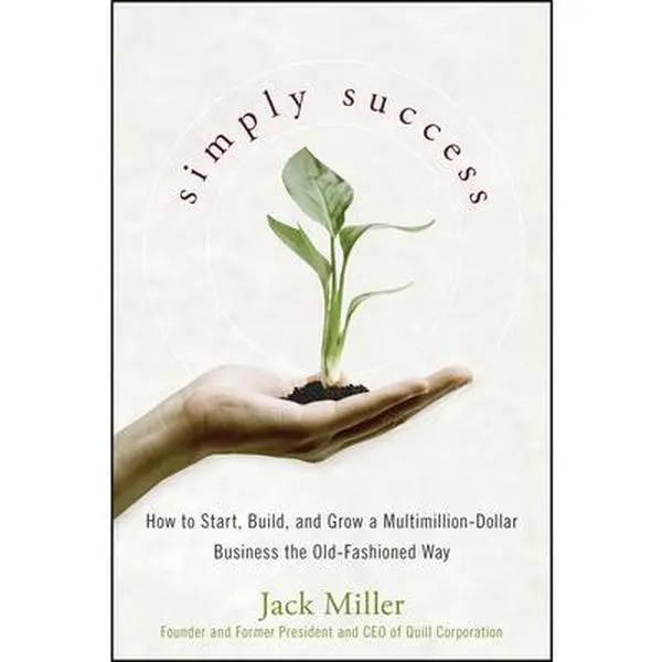 USED-Simply Success: How to Start, Build and Grow a Multimillion Dollar Business the Old-Fashioned Way by Miller, Jack (Hardcover)