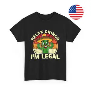 Relax Gringo I'm Legal Funny Cinco De Mayo Mexican Immigrant T-Shirt Men and Women