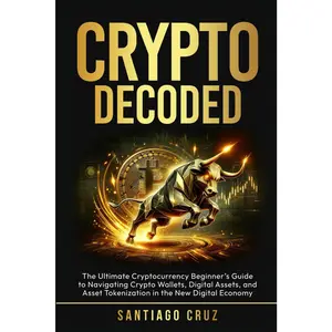 Crypto Decoded: The Ultimate Cryptocurrency Beginner’s Guide to Navigating Crypto Wallets, Digital Assets, and Asset Tokenization in the New Digital Economy
