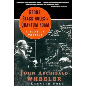 USED-Geons, Black Holes, and Quantum Foam: A Life in Physics by Wheeler, John Archibald (Paperback)