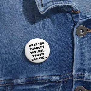 What you thought you saw you did not see Custom Pin Buttons with Unique Quotes, Fun Accessories for Jackets, Backpacks, Party Favors, Gift Ideas, and Personal Expression