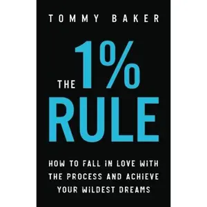 USED-The 1% Rule: How to Fall in Love with the Process and Achieve Your Wildest Dreams by Tommy Baker (Paperback)