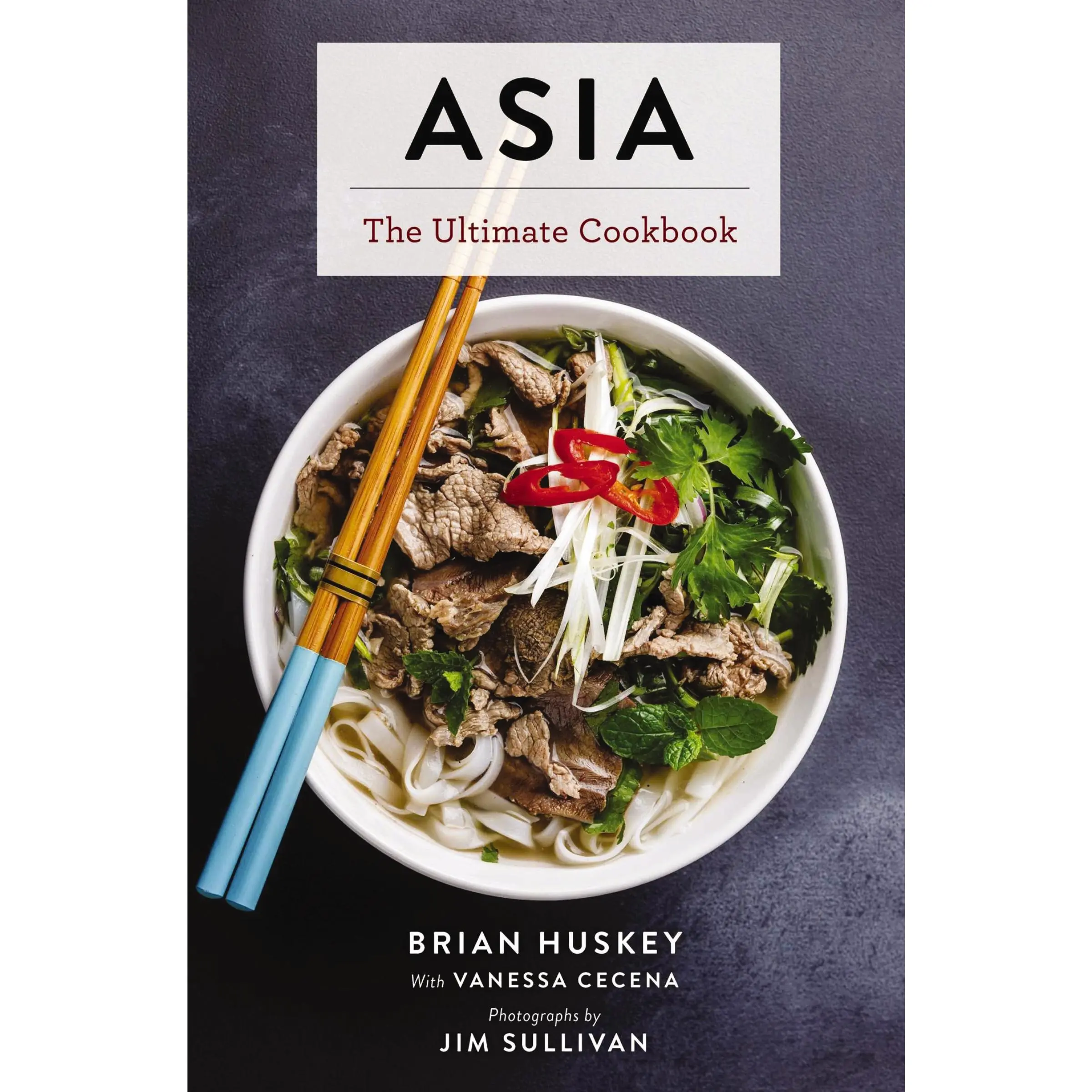 Asia: The Ultimate Cookbook (Chinese, Japanese, Korean, Thai, Vietnamese, Asian) (Ultimate Cookbooks) by Brian Huskey||Jim Sullivan||Vanessa Ceceña [Hardback Book]
