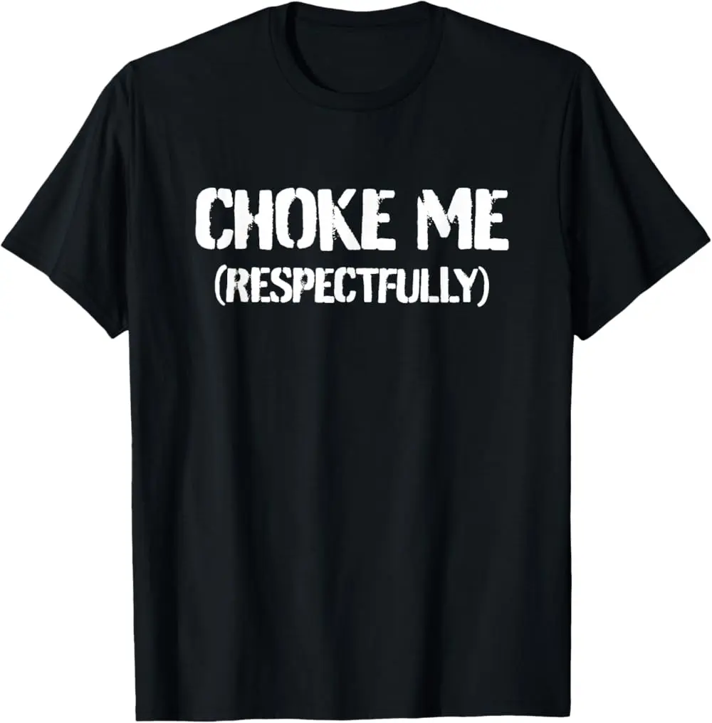Funny Choke Me Respectfully T-Shirt  Breathable T-shirt