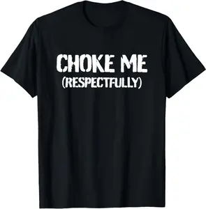 Funny Choke Me Respectfully T-Shirt  Breathable T-shirt