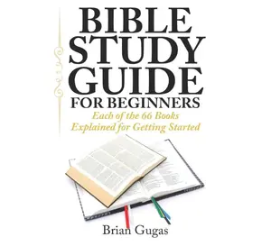 Bible Study Guide for Beginners: Each of the 66 Books Explained for Getting Started (The Bible Study Book)