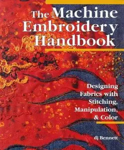 USED-The Machine Embroidery Handbook: Designing Fabrics With Stitching, Manipulation, & Color by Dj Bennett (Hardcover)