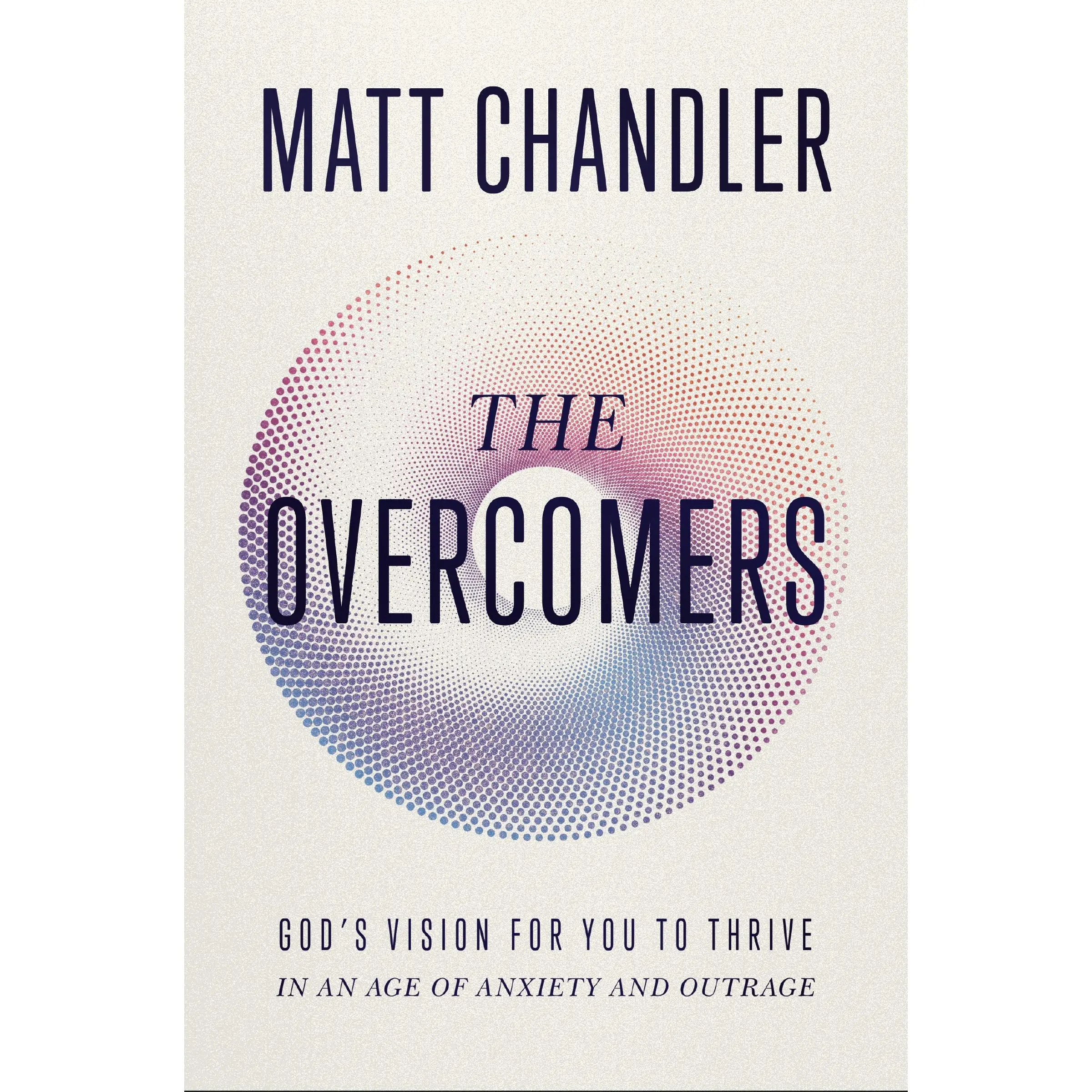 The Overcomers: God's Vision for You to Thrive in an Age of Anxiety and Outrage by Matt Chandler [Hardback Book]