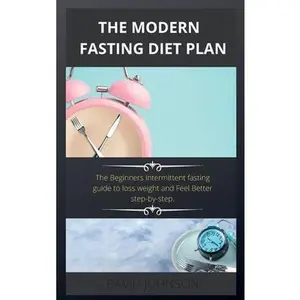USED-The Modern Fasting Diet Plan: The Beginners intermittent fasting guide to loss weight and Feel Better step-by-step. by Johnson, David (Hardcover)
