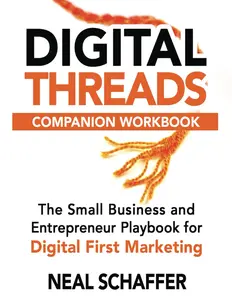 Digital Threads Companion Workbook: A Step-by-Step Guide for The Small Business and Entrepreneur Playbook for Digital First Marketing