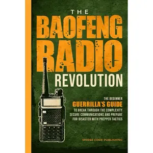 The Baofeng Radio Revolution: The Beginner Guerrilla’s Guide to Break Through the Complexity, Secure Communications, and Prepare for Disaster With Prepper Tactics Hardcover – February 11, 2024