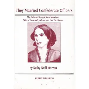 USED-They Married Confederate Officers: The Intimate Story of Anna Morrison, Wife of Stonewall Jackson and her Five Sisters by Kathy Neill Herran (Paperback)