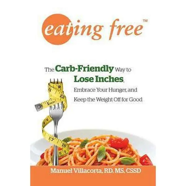 USED-Eating Free: The Carb-Friendly Way to Lose Inches, Embrace Your Hunger, and Keep Weight Off for Good by Villacorta, Manuel (Paperback)