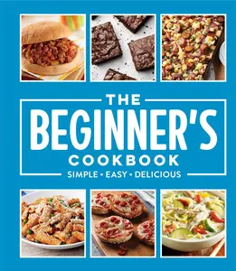 The Beginner's Cookbook: Simple - Easy - Delicious Hardcover