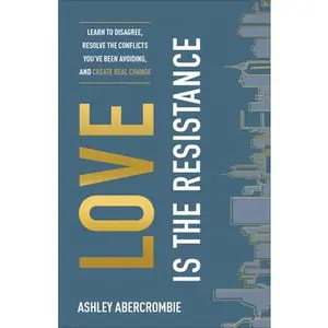 USED-Love Is the Resistance: Learn to Disagree, Resolve the Conflicts You've Been Avoiding, and Create Real Change by Abercrombie, Ashley (Paperback)
